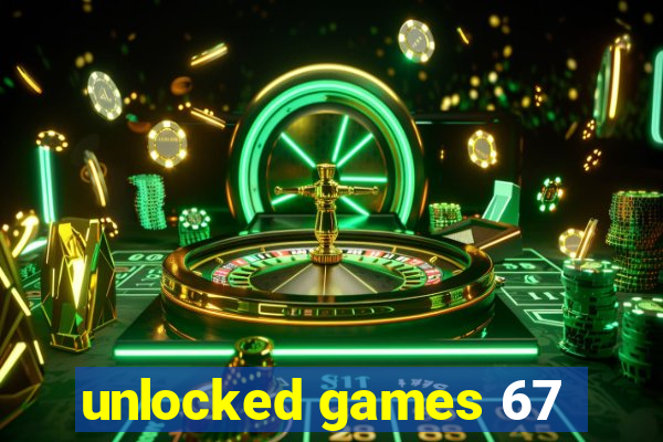 unlocked games 67